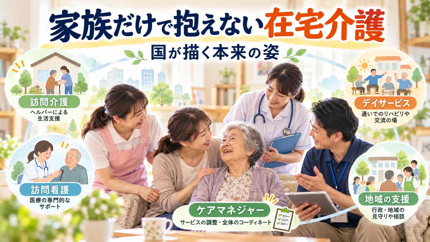 「在宅介護＝家族がすべて担う」は誤解！国が描く本来の姿